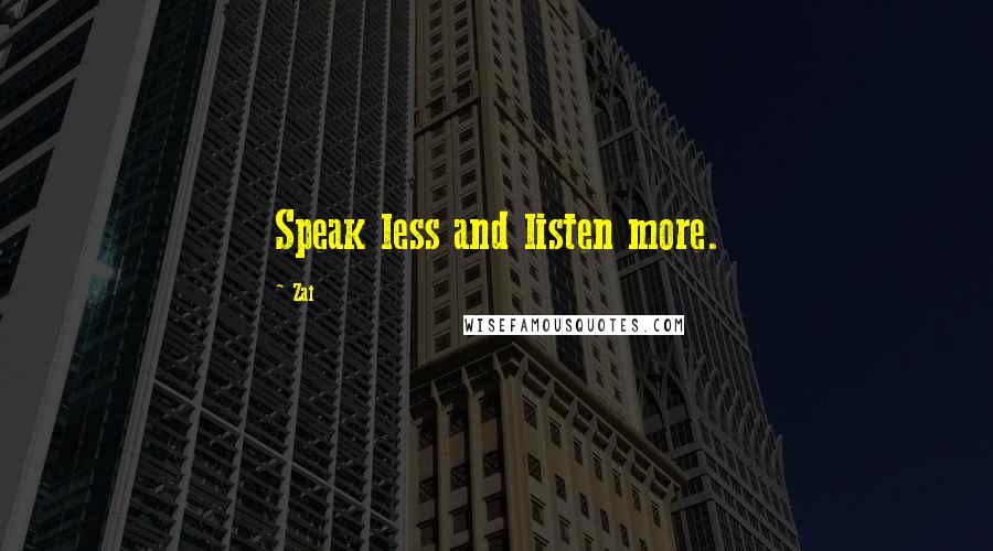 Zai Quotes: Speak less and listen more.