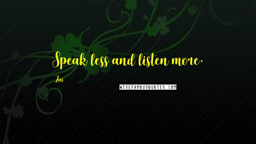 Zai Quotes: Speak less and listen more.