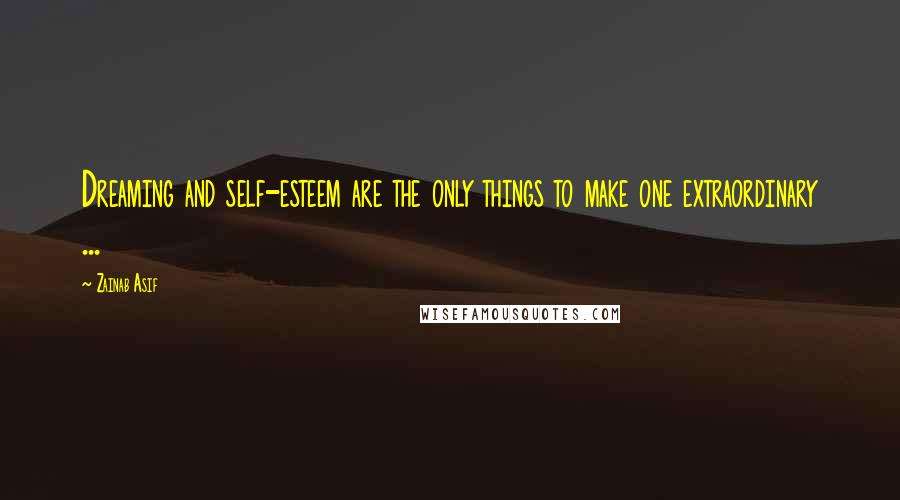 Zainab Asif Quotes: Dreaming and self-esteem are the only things to make one extraordinary ...