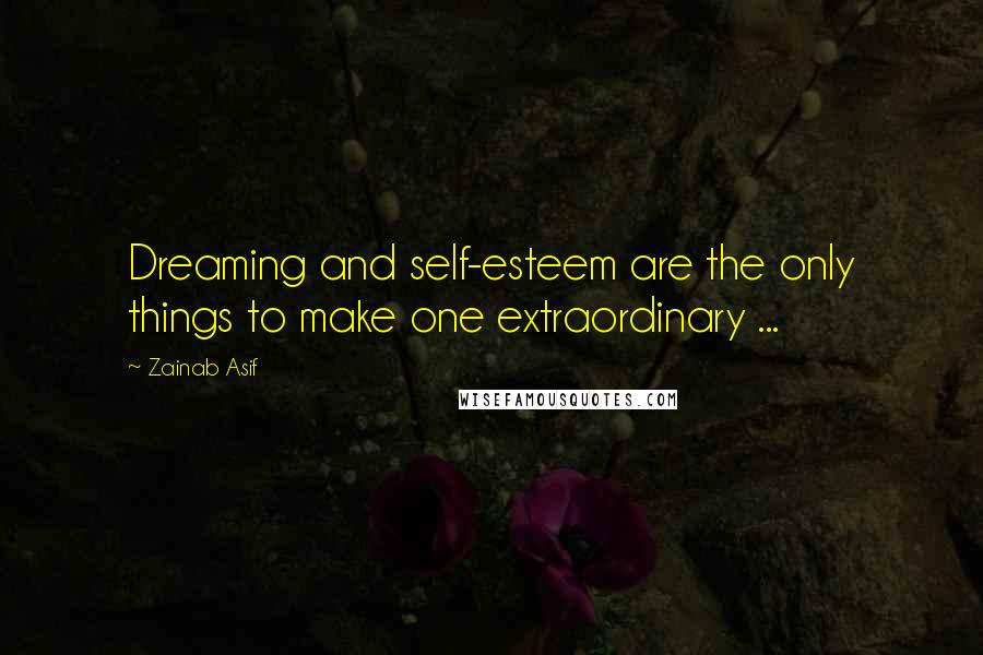 Zainab Asif Quotes: Dreaming and self-esteem are the only things to make one extraordinary ...
