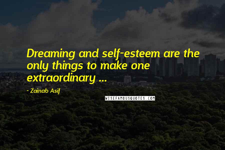 Zainab Asif Quotes: Dreaming and self-esteem are the only things to make one extraordinary ...