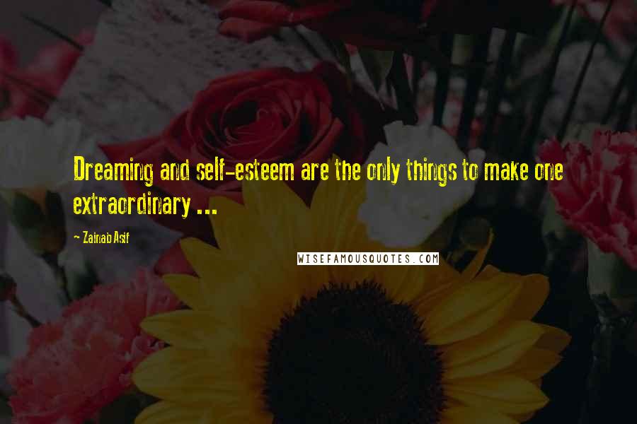 Zainab Asif Quotes: Dreaming and self-esteem are the only things to make one extraordinary ...