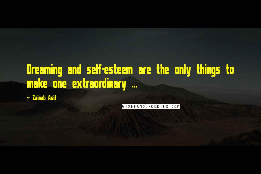 Zainab Asif Quotes: Dreaming and self-esteem are the only things to make one extraordinary ...