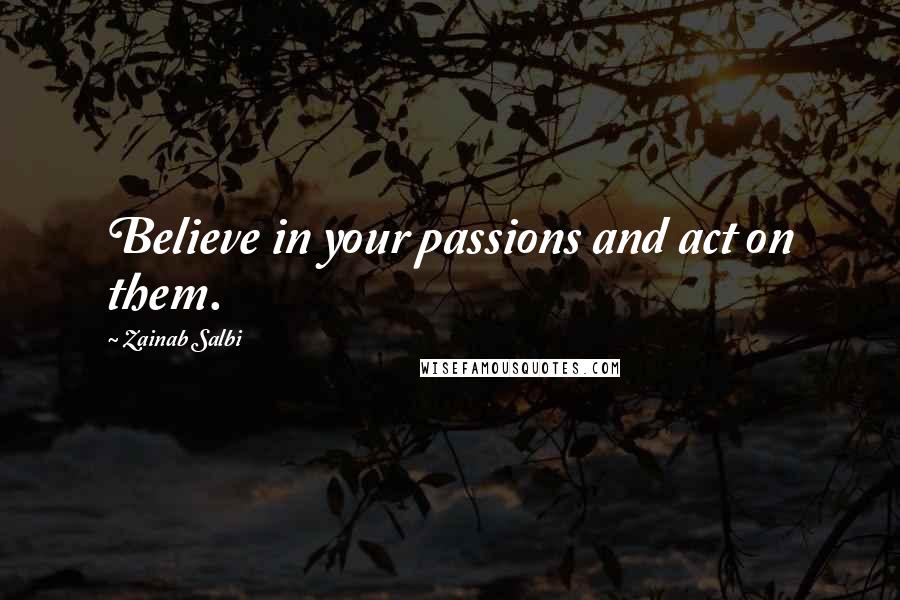 Zainab Salbi Quotes: Believe in your passions and act on them.