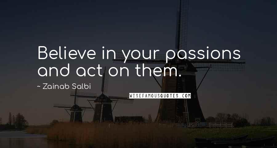 Zainab Salbi Quotes: Believe in your passions and act on them.