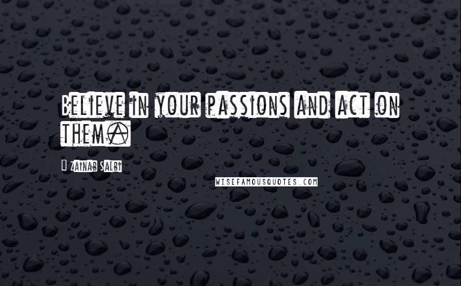 Zainab Salbi Quotes: Believe in your passions and act on them.