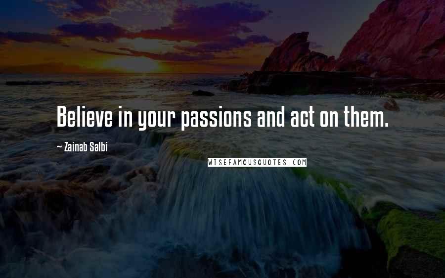 Zainab Salbi Quotes: Believe in your passions and act on them.