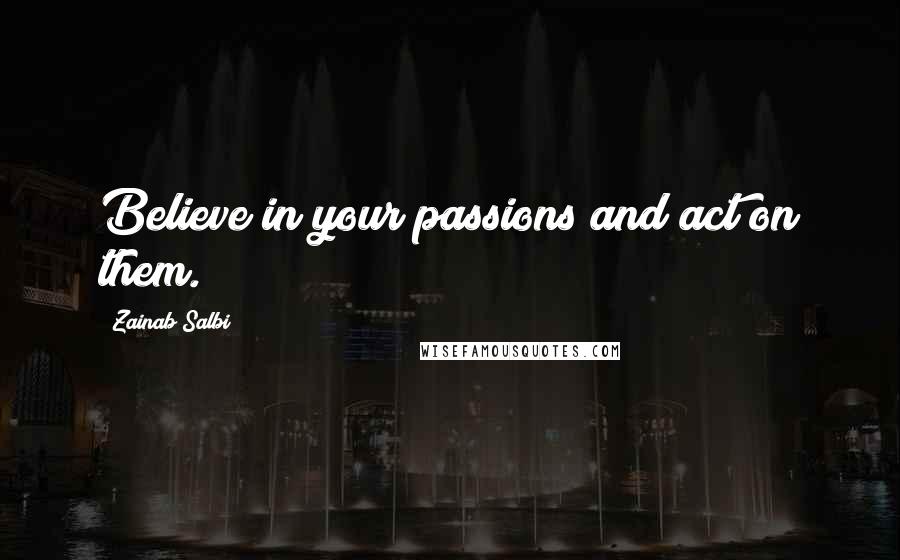 Zainab Salbi Quotes: Believe in your passions and act on them.