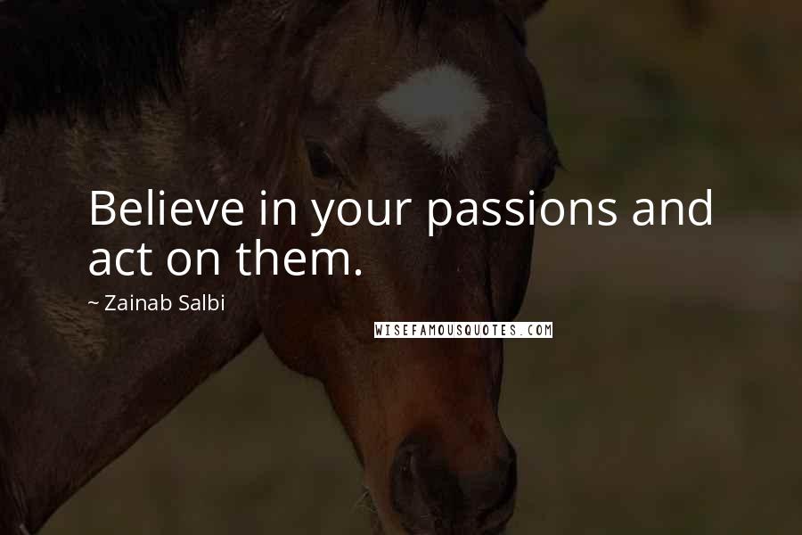 Zainab Salbi Quotes: Believe in your passions and act on them.