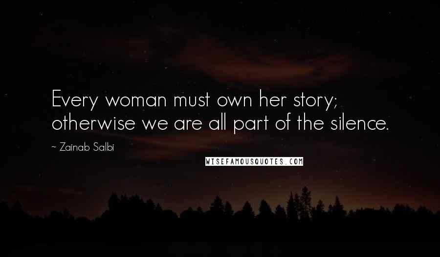 Zainab Salbi Quotes: Every woman must own her story; otherwise we are all part of the silence.