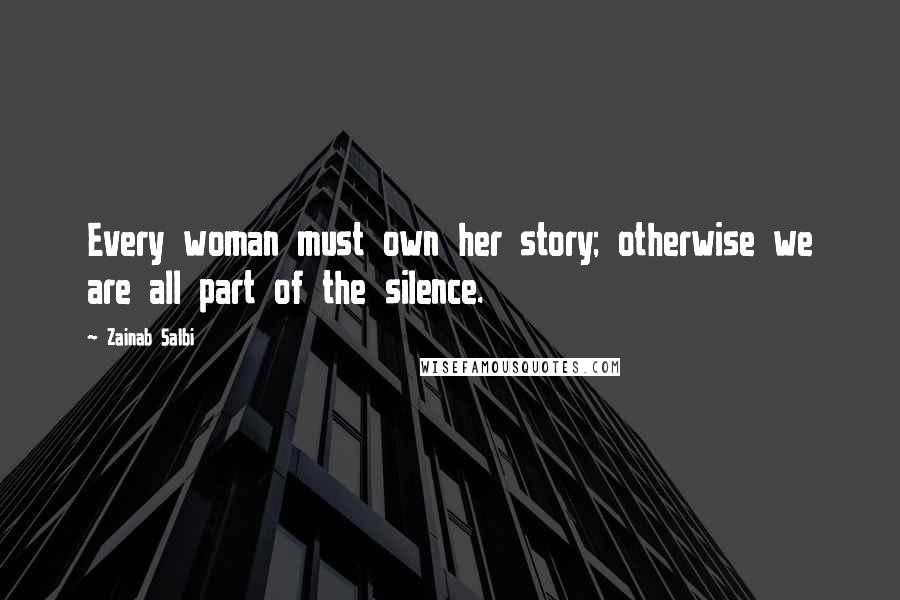 Zainab Salbi Quotes: Every woman must own her story; otherwise we are all part of the silence.
