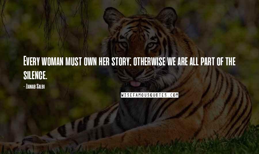 Zainab Salbi Quotes: Every woman must own her story; otherwise we are all part of the silence.