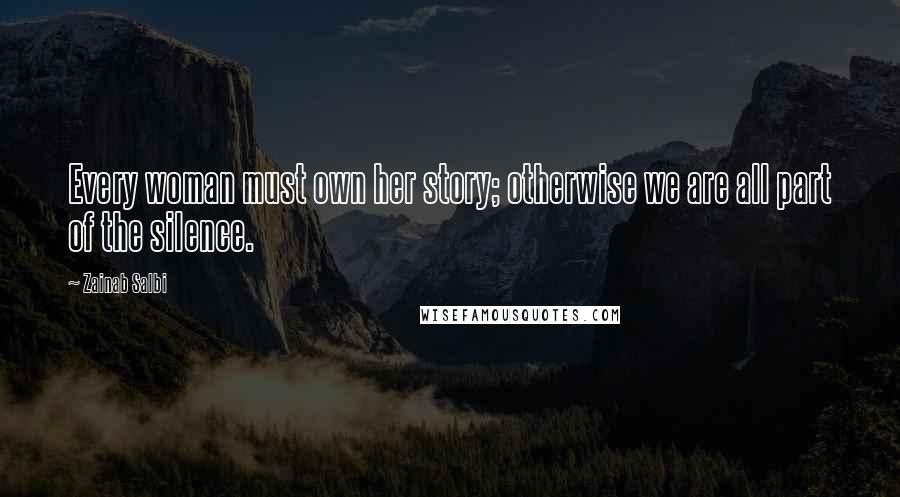 Zainab Salbi Quotes: Every woman must own her story; otherwise we are all part of the silence.