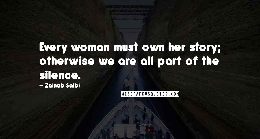 Zainab Salbi Quotes: Every woman must own her story; otherwise we are all part of the silence.