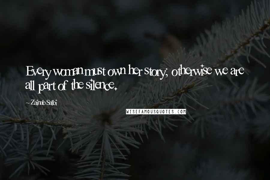 Zainab Salbi Quotes: Every woman must own her story; otherwise we are all part of the silence.