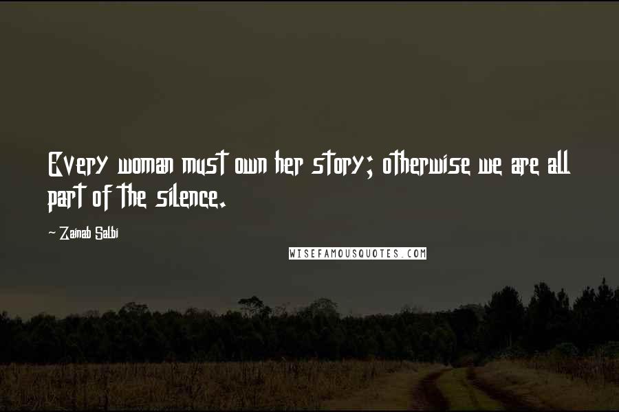 Zainab Salbi Quotes: Every woman must own her story; otherwise we are all part of the silence.