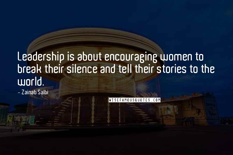 Zainab Salbi Quotes: Leadership is about encouraging women to break their silence and tell their stories to the world.