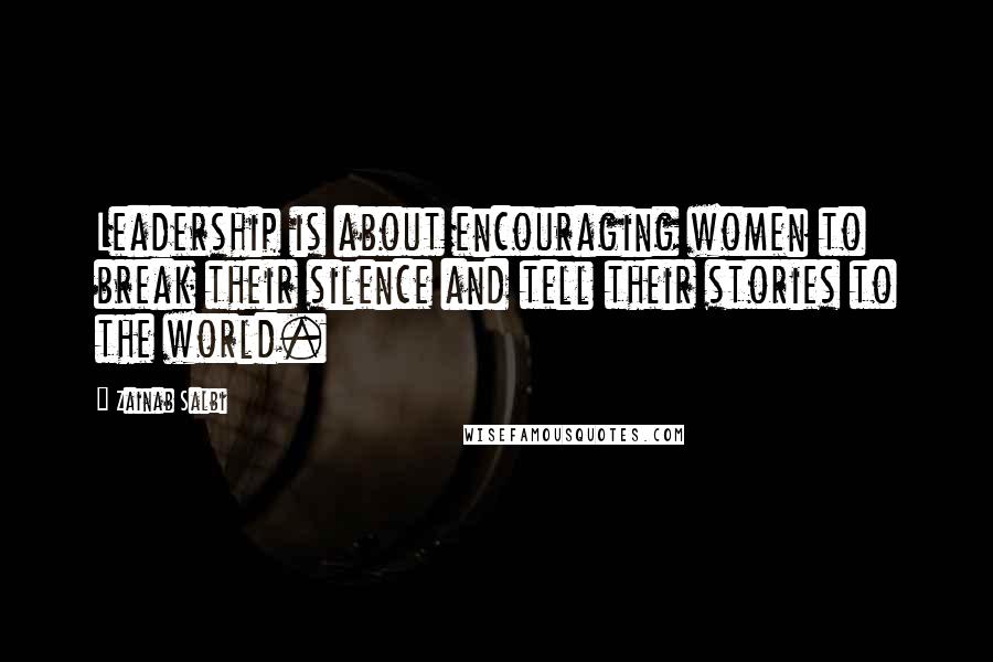 Zainab Salbi Quotes: Leadership is about encouraging women to break their silence and tell their stories to the world.