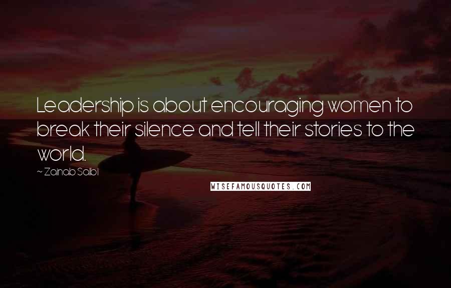 Zainab Salbi Quotes: Leadership is about encouraging women to break their silence and tell their stories to the world.