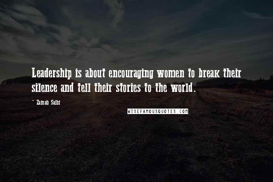 Zainab Salbi Quotes: Leadership is about encouraging women to break their silence and tell their stories to the world.