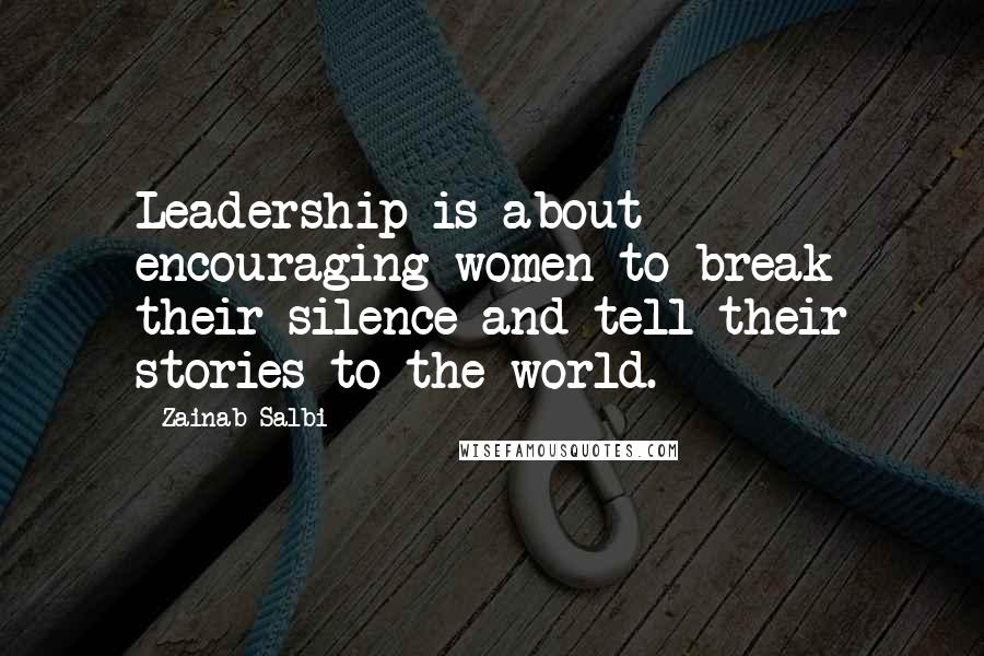 Zainab Salbi Quotes: Leadership is about encouraging women to break their silence and tell their stories to the world.