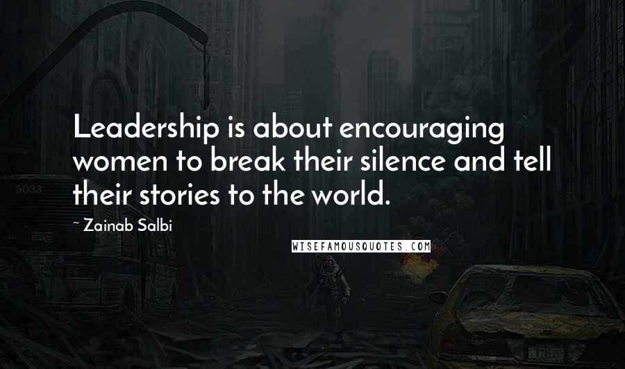 Zainab Salbi Quotes: Leadership is about encouraging women to break their silence and tell their stories to the world.