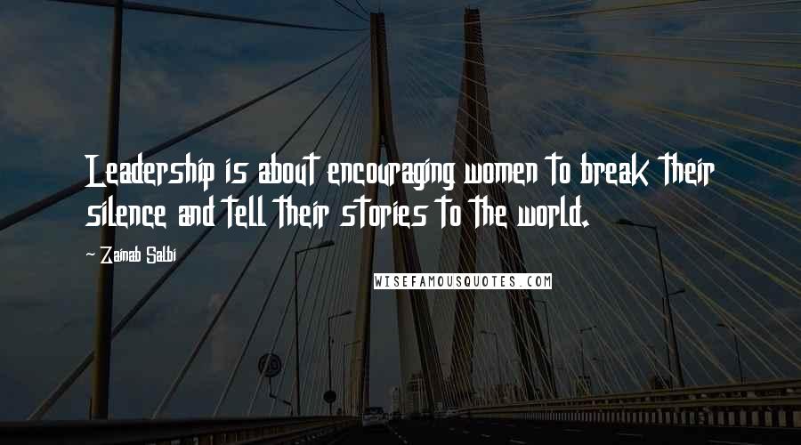 Zainab Salbi Quotes: Leadership is about encouraging women to break their silence and tell their stories to the world.