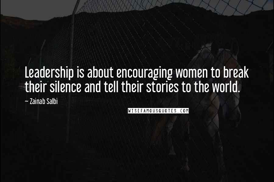 Zainab Salbi Quotes: Leadership is about encouraging women to break their silence and tell their stories to the world.
