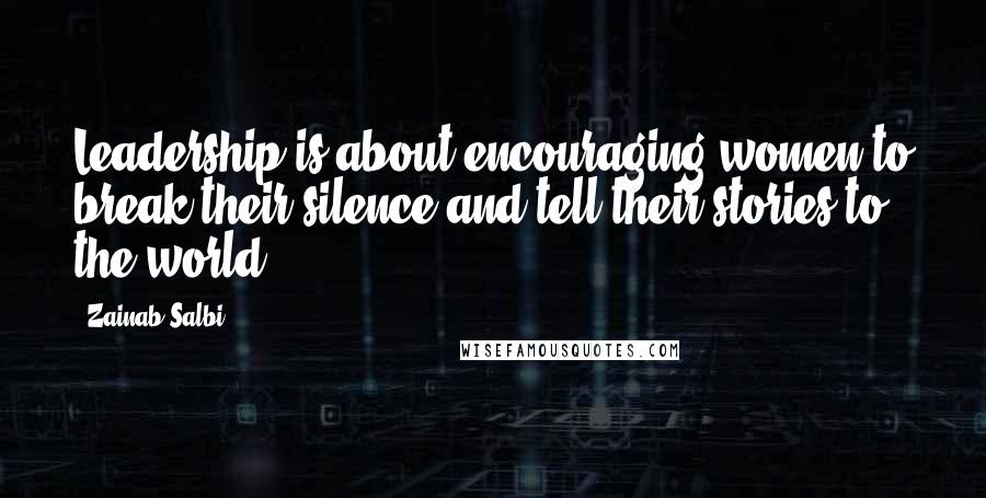 Zainab Salbi Quotes: Leadership is about encouraging women to break their silence and tell their stories to the world.