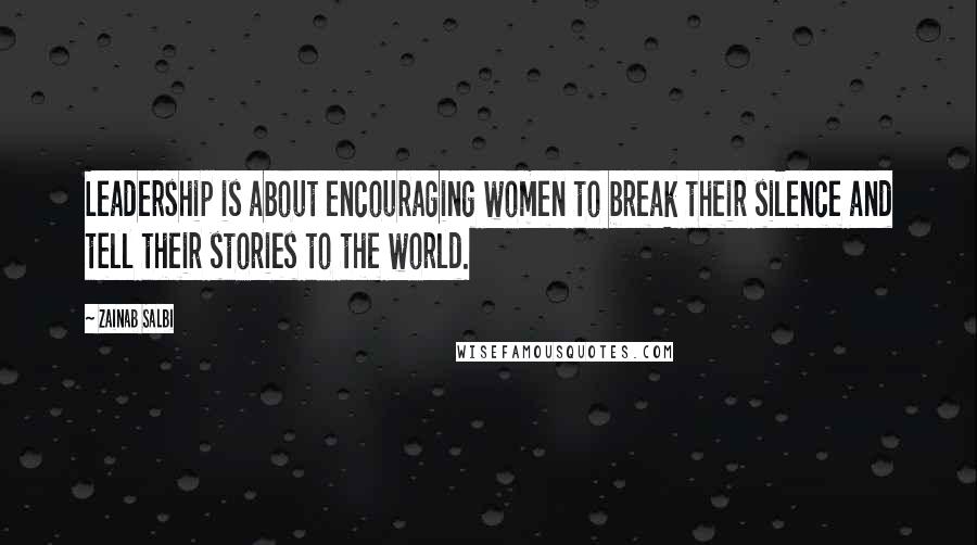 Zainab Salbi Quotes: Leadership is about encouraging women to break their silence and tell their stories to the world.