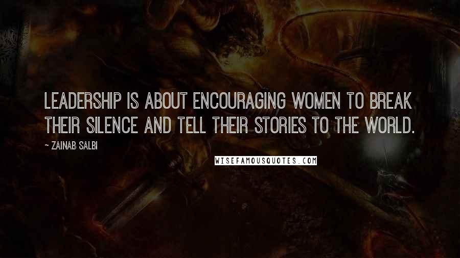 Zainab Salbi Quotes: Leadership is about encouraging women to break their silence and tell their stories to the world.