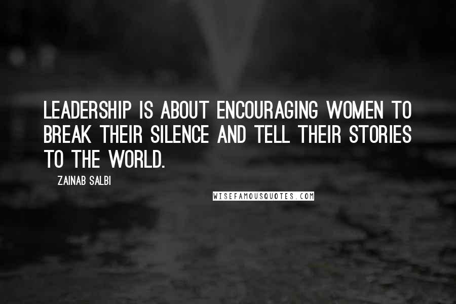 Zainab Salbi Quotes: Leadership is about encouraging women to break their silence and tell their stories to the world.
