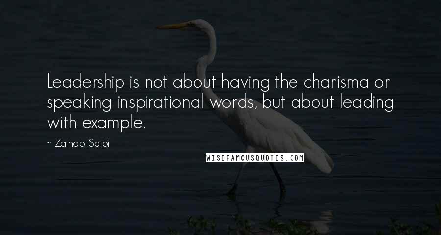 Zainab Salbi Quotes: Leadership is not about having the charisma or speaking inspirational words, but about leading with example.