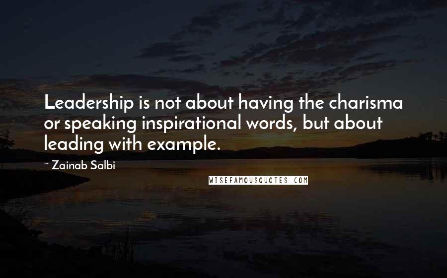 Zainab Salbi Quotes: Leadership is not about having the charisma or speaking inspirational words, but about leading with example.