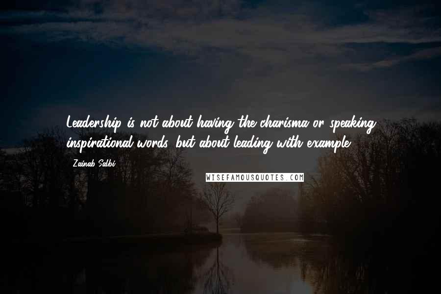 Zainab Salbi Quotes: Leadership is not about having the charisma or speaking inspirational words, but about leading with example.