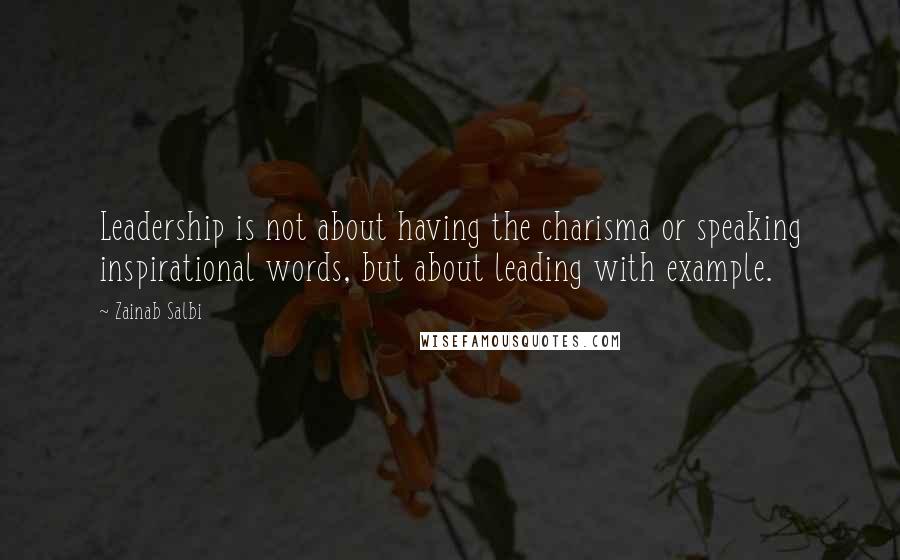 Zainab Salbi Quotes: Leadership is not about having the charisma or speaking inspirational words, but about leading with example.