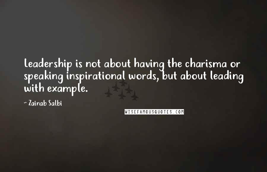 Zainab Salbi Quotes: Leadership is not about having the charisma or speaking inspirational words, but about leading with example.