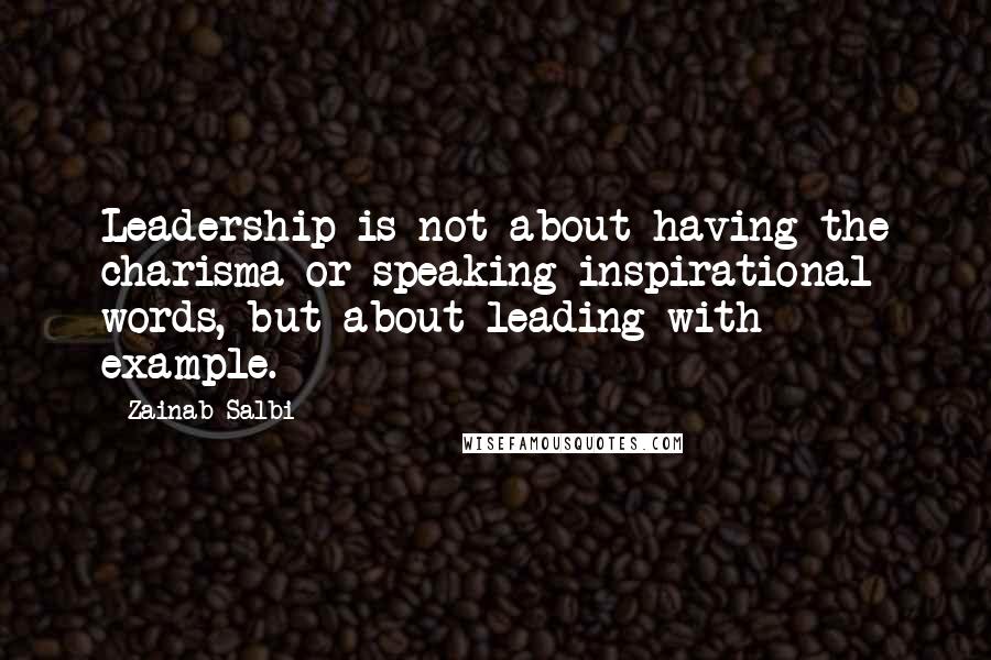 Zainab Salbi Quotes: Leadership is not about having the charisma or speaking inspirational words, but about leading with example.