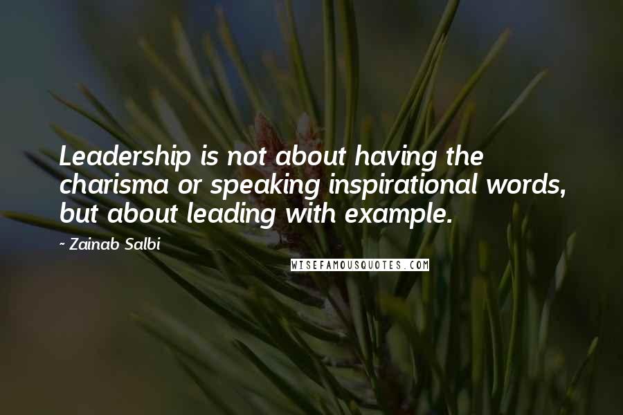 Zainab Salbi Quotes: Leadership is not about having the charisma or speaking inspirational words, but about leading with example.