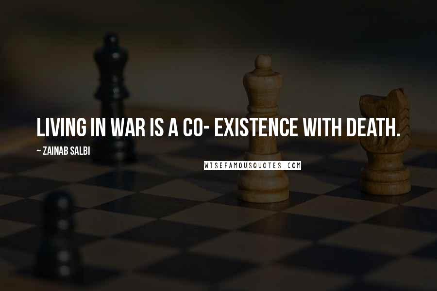 Zainab Salbi Quotes: Living in war is a co- existence with death.