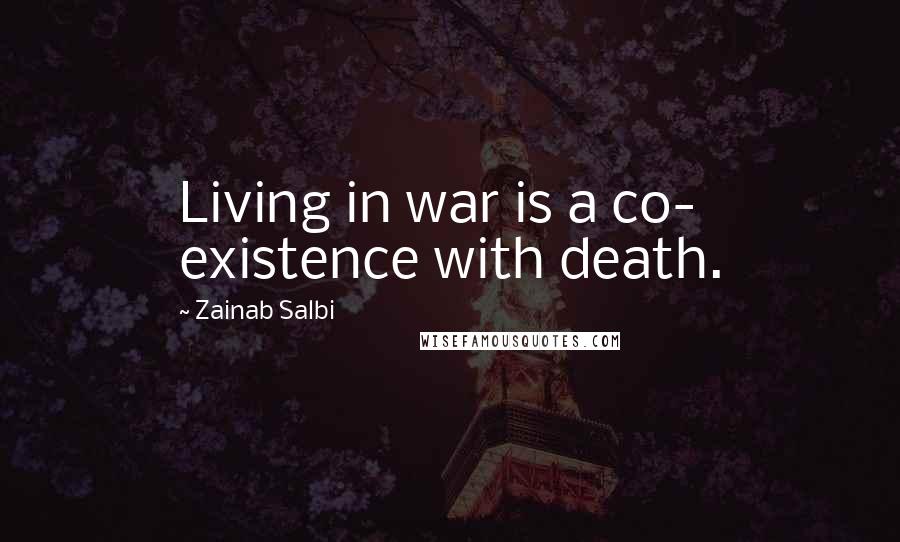 Zainab Salbi Quotes: Living in war is a co- existence with death.