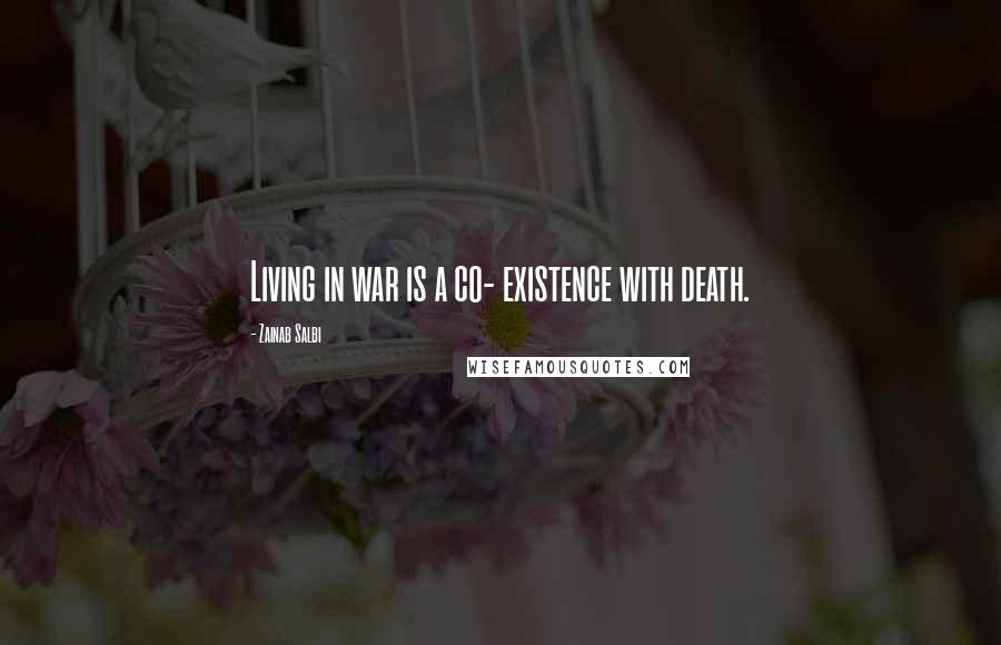 Zainab Salbi Quotes: Living in war is a co- existence with death.