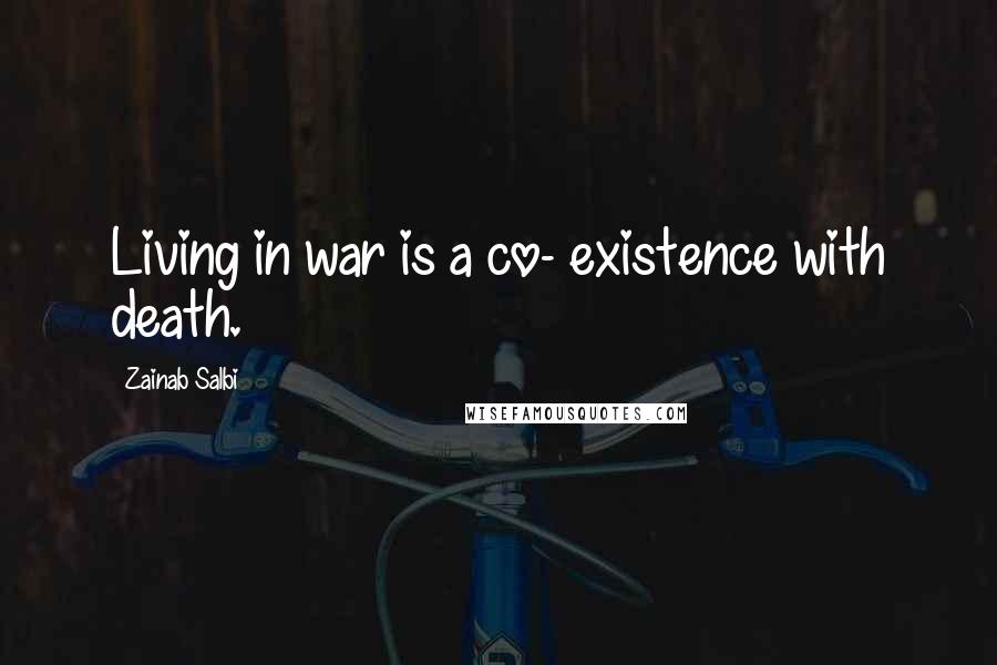 Zainab Salbi Quotes: Living in war is a co- existence with death.