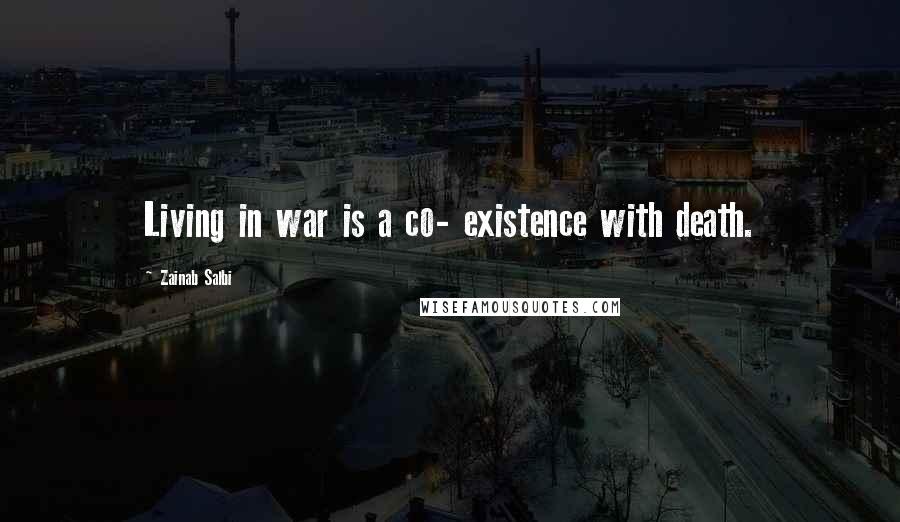 Zainab Salbi Quotes: Living in war is a co- existence with death.