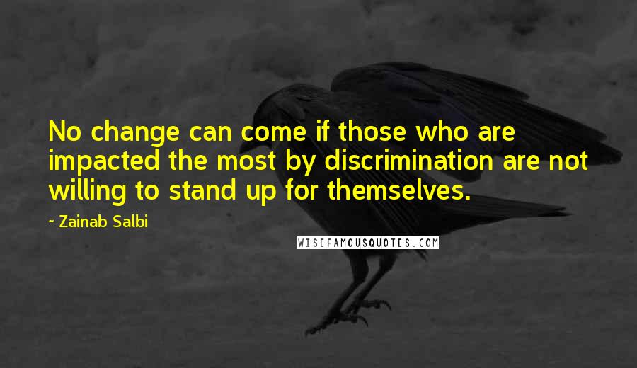 Zainab Salbi Quotes: No change can come if those who are impacted the most by discrimination are not willing to stand up for themselves.