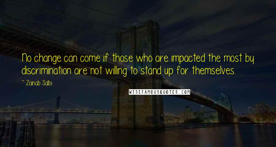 Zainab Salbi Quotes: No change can come if those who are impacted the most by discrimination are not willing to stand up for themselves.