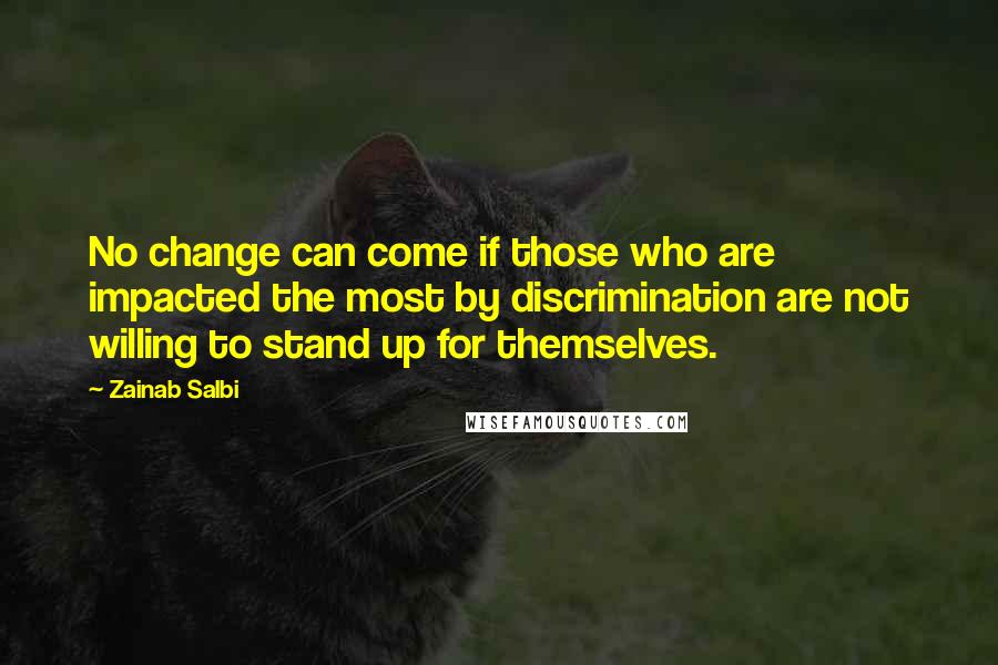 Zainab Salbi Quotes: No change can come if those who are impacted the most by discrimination are not willing to stand up for themselves.