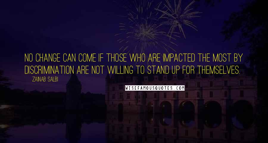 Zainab Salbi Quotes: No change can come if those who are impacted the most by discrimination are not willing to stand up for themselves.