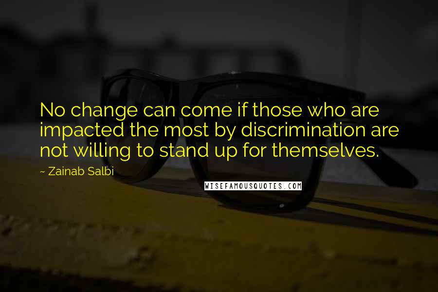 Zainab Salbi Quotes: No change can come if those who are impacted the most by discrimination are not willing to stand up for themselves.
