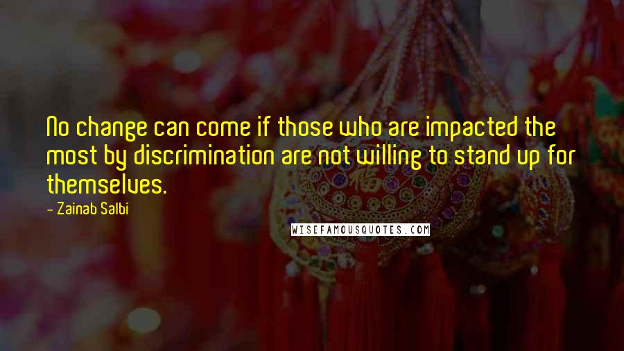 Zainab Salbi Quotes: No change can come if those who are impacted the most by discrimination are not willing to stand up for themselves.
